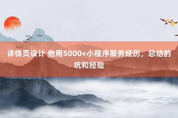 详情页设计 他用5000+小程序服务经历，总结的坑和经验